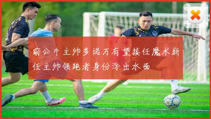 前公牛主帅多诺万有望接任魔术新任主帅领跑者身份浮出水面